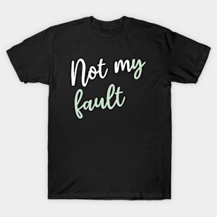 Not my fault T-Shirt